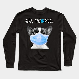 Boston Terrier Dog Ew People Dog Wearing A Face Mask Long Sleeve T-Shirt